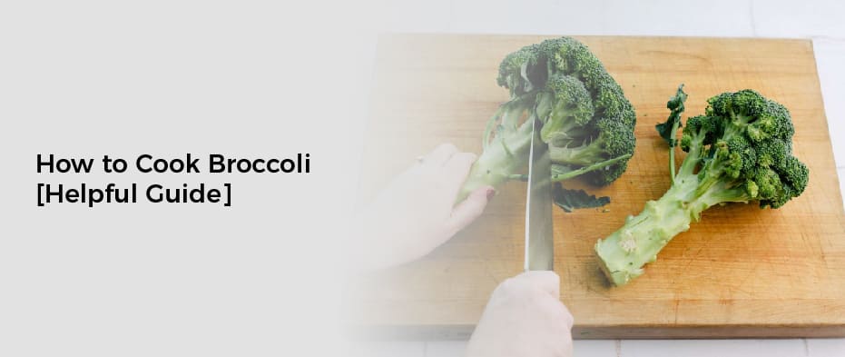 How to Cook Broccoli [Helpful Guide]