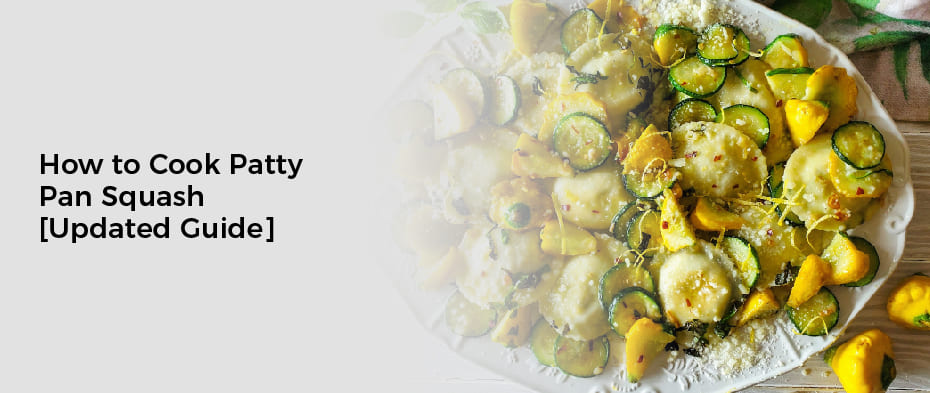 How to Cook Patty Pan Squash [Updated Guide]