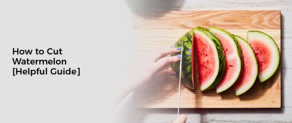 How to Cut Watermelon [Helpful Guide]
