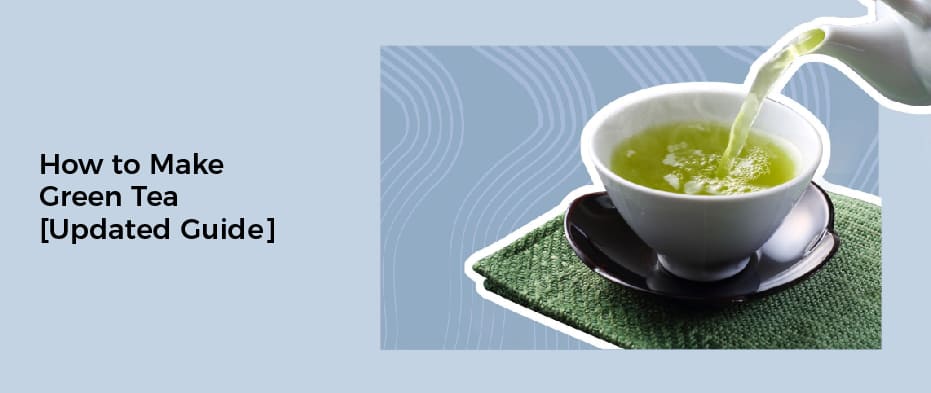 How to Make Green Tea[Updated Guide]