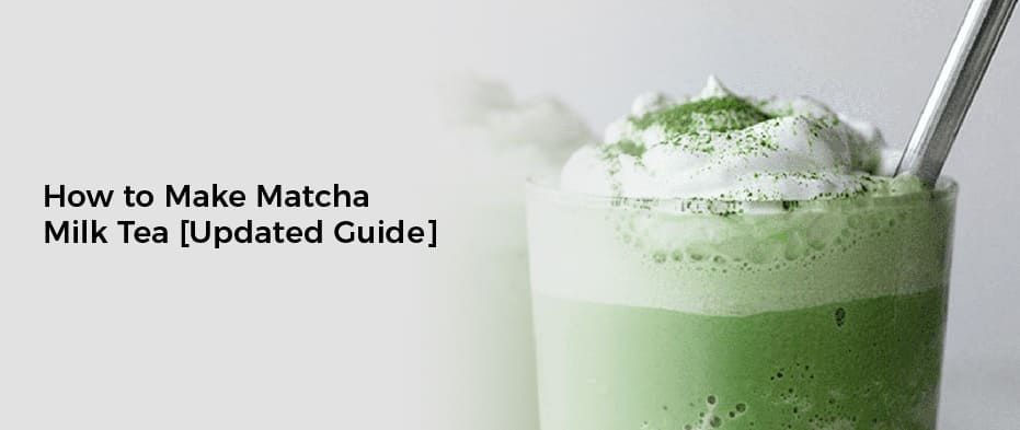 How to Make Matcha Milk Tea[Updated Guide]